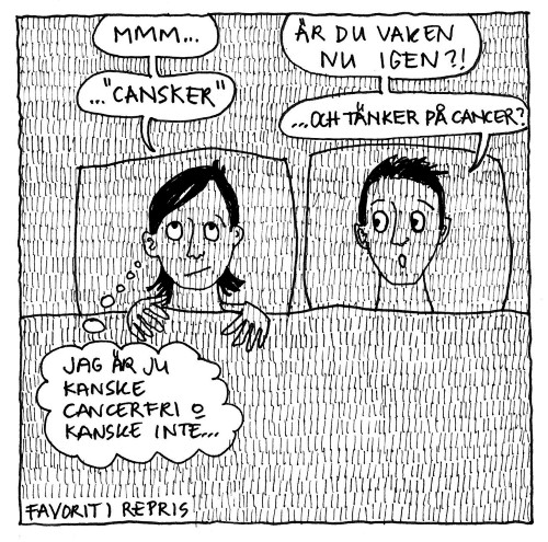 Ett par liggande i sängen i mörkret, tittandes i taket. Han "Är du vaken nu igen?". Hon: "Mmm". Han: "...och tänker på cancer?". Hon: "'Cansker'".